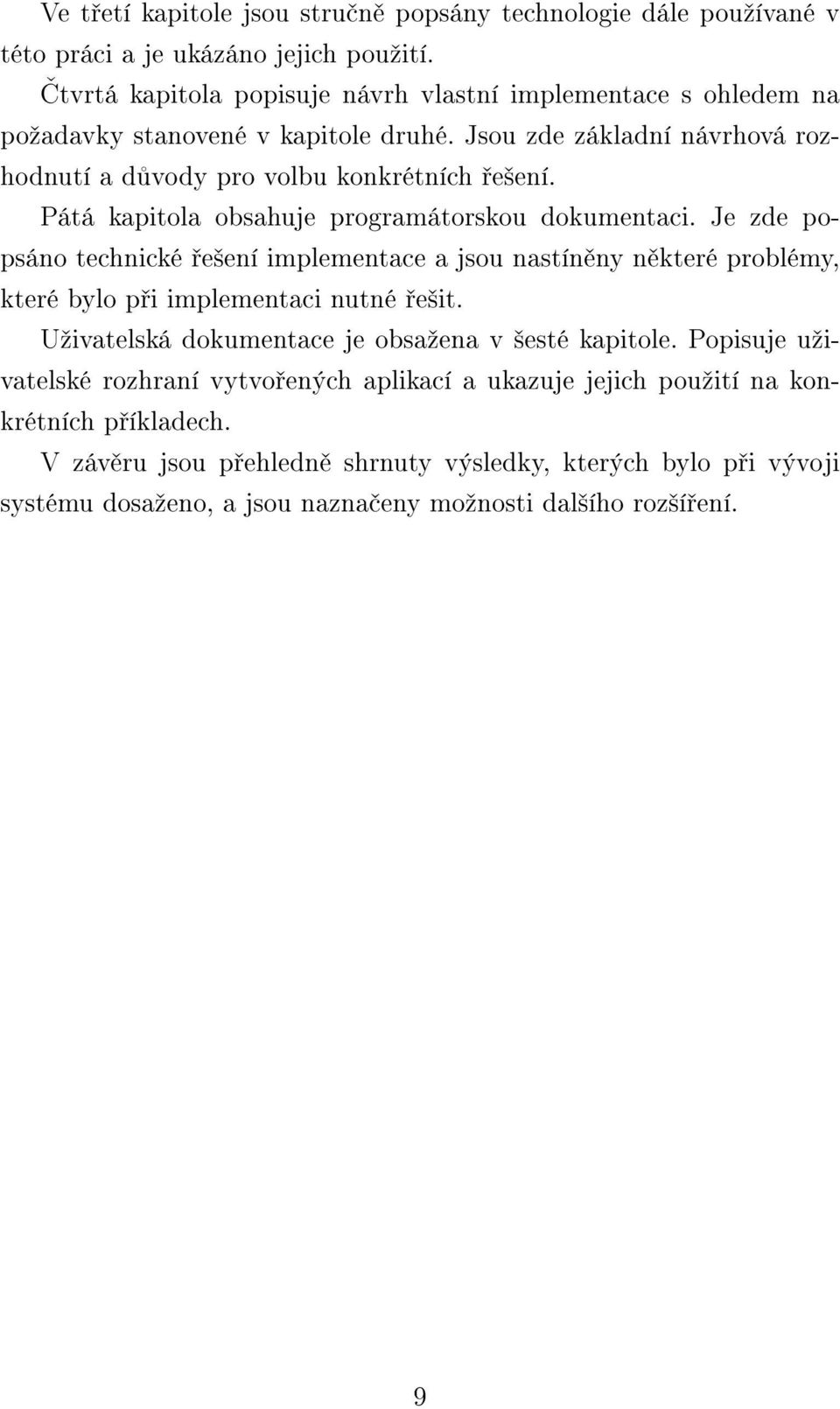 Pátá kapitola obsahuje programátorskou dokumentaci. Je zde popsáno technické e²ení implementace a jsou nastín ny n které problémy, které bylo p i implementaci nutné e²it.