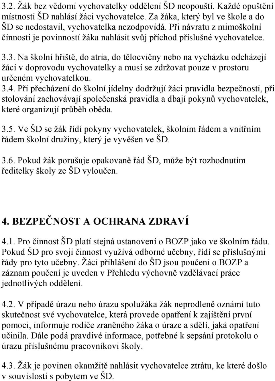 3. Na školní hřiště, do atria, do tělocvičny nebo na vycházku odcházejí žáci v doprovodu vychovatelky a musí se zdržovat pouze v prostoru určeném vychovatelkou. 3.4.