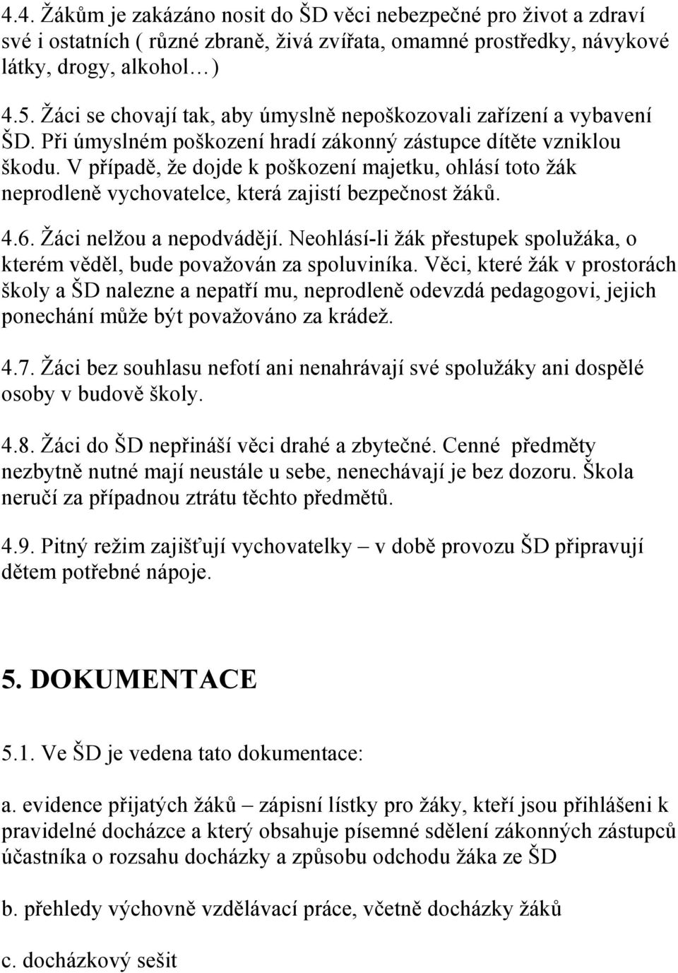 V případě, že dojde k poškození majetku, ohlásí toto žák neprodleně vychovatelce, která zajistí bezpečnost žáků. 4.6. Žáci nelžou a nepodvádějí.