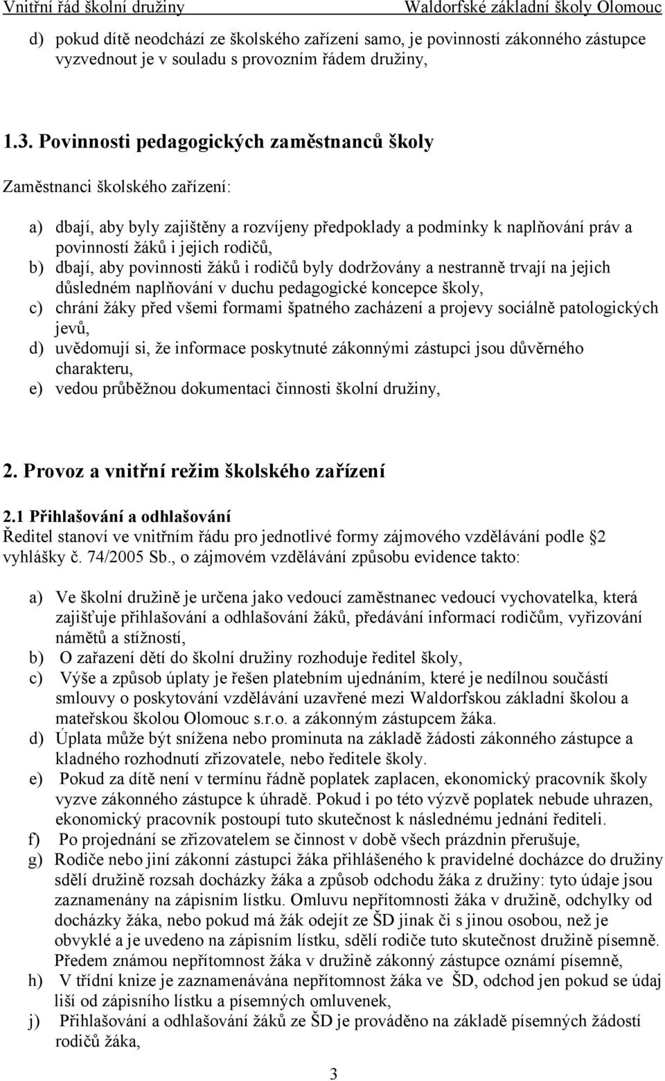 dbají, aby povinnosti žáků i rodičů byly dodržovány a nestranně trvají na jejich důsledném naplňování v duchu pedagogické koncepce školy, c) chrání žáky před všemi formami špatného zacházení a