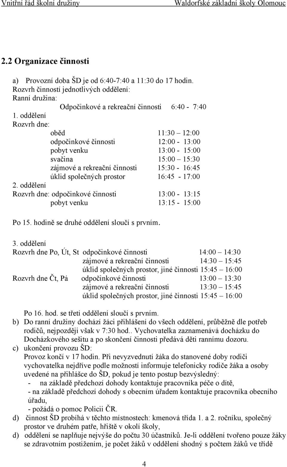 oddělení Rozvrh dne: odpočinkové činnosti 13:00-13:15 pobyt venku 13:15-15:00 Po 15. hodině se druhé oddělení sloučí s prvním. 3.