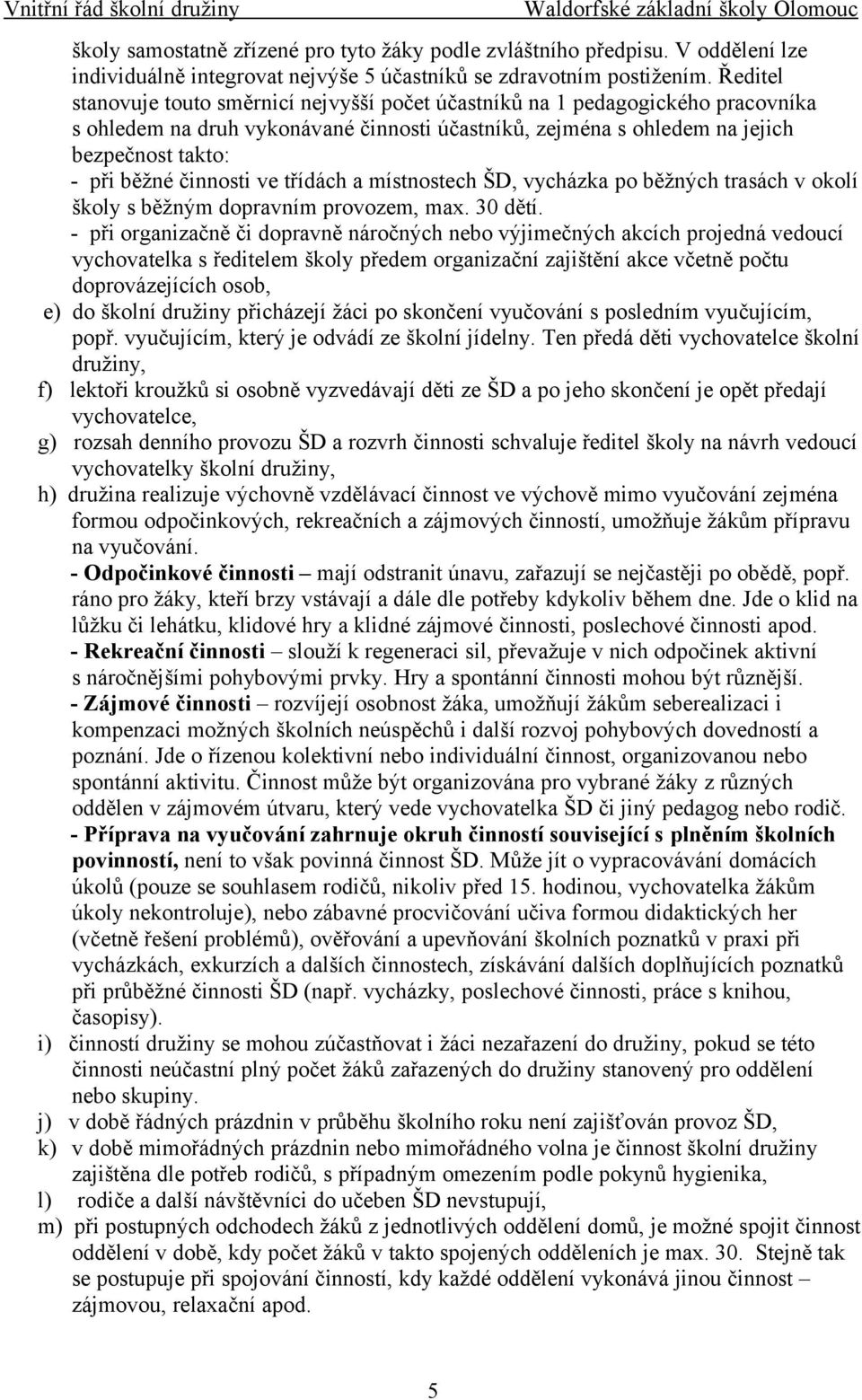 činnosti ve třídách a místnostech ŠD, vycházka po běžných trasách v okolí školy s běžným dopravním provozem, max. 30 dětí.