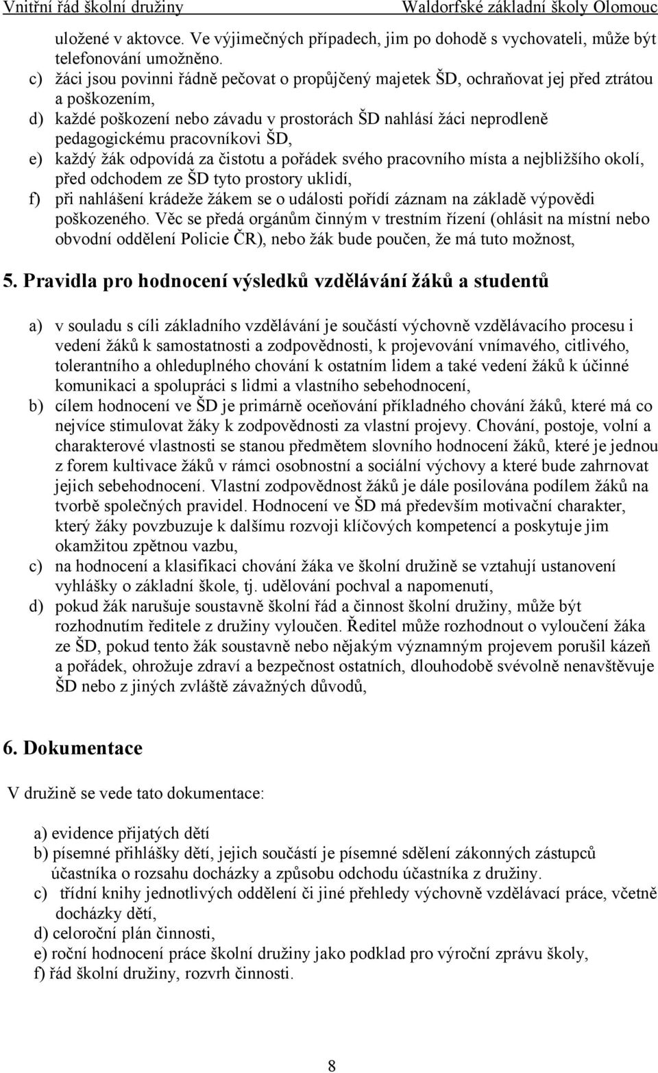 ŠD, e) každý žák odpovídá za čistotu a pořádek svého pracovního místa a nejbližšího okolí, před odchodem ze ŠD tyto prostory uklidí, f) při nahlášení krádeže žákem se o události pořídí záznam na