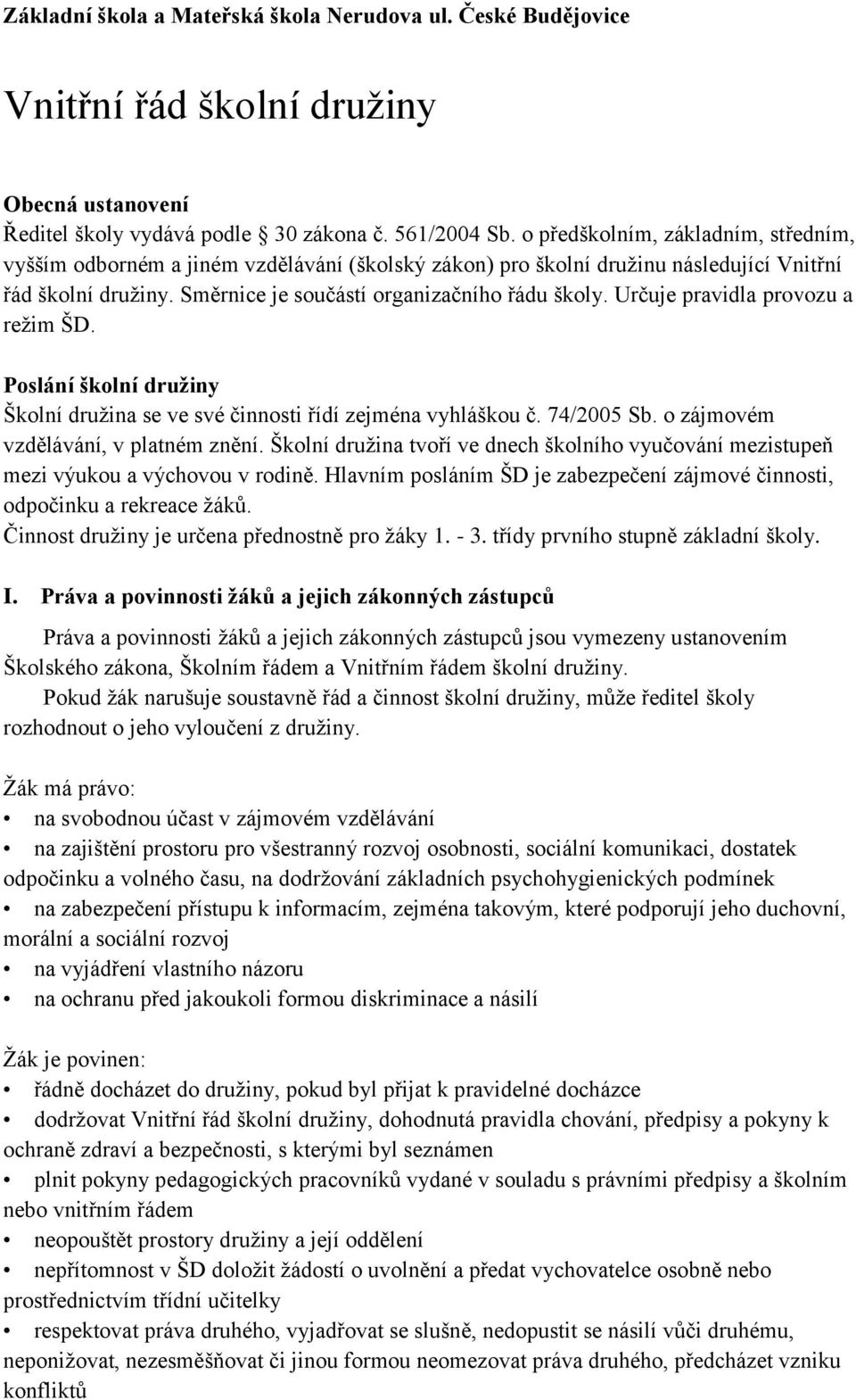 Určuje pravidla provozu a režim ŠD. Poslání školní družiny Školní družina se ve své činnosti řídí zejména vyhláškou č. 74/2005 Sb. o zájmovém vzdělávání, v platném znění.