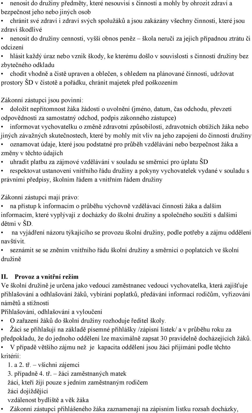 činností družiny bez zbytečného odkladu chodit vhodně a čistě upraven a oblečen, s ohledem na plánované činnosti, udržovat prostory ŠD v čistotě a pořádku, chránit majetek před poškozením Zákonní