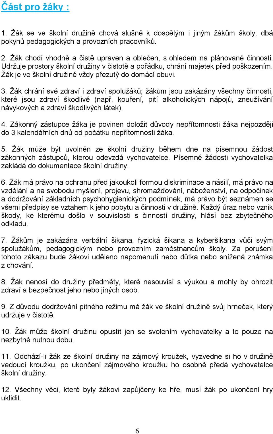 Žák je ve školní družině vždy přezutý do domácí obuvi. 3. Žák chrání své zdraví i zdraví spolužáků; žákům jsou zakázány všechny činnosti, které jsou zdraví škodlivé (např.