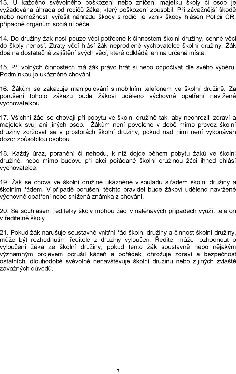 Do družiny žák nosí pouze věci potřebné k činnostem školní družiny, cenné věci do školy nenosí. Ztráty věcí hlásí žák neprodleně vychovatelce školní družiny.