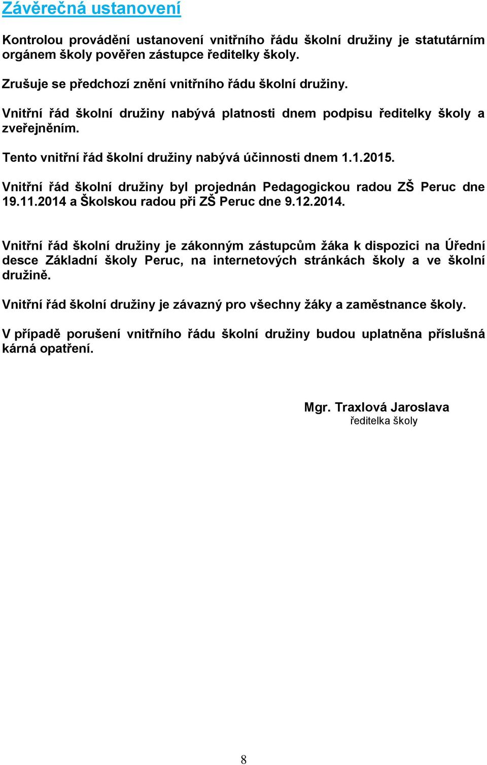 Tento vnitřní řád školní družiny nabývá účinnosti dnem 1.1.2015. Vnitřní řád školní družiny byl projednán Pedagogickou radou ZŠ Peruc dne 19.11.2014 