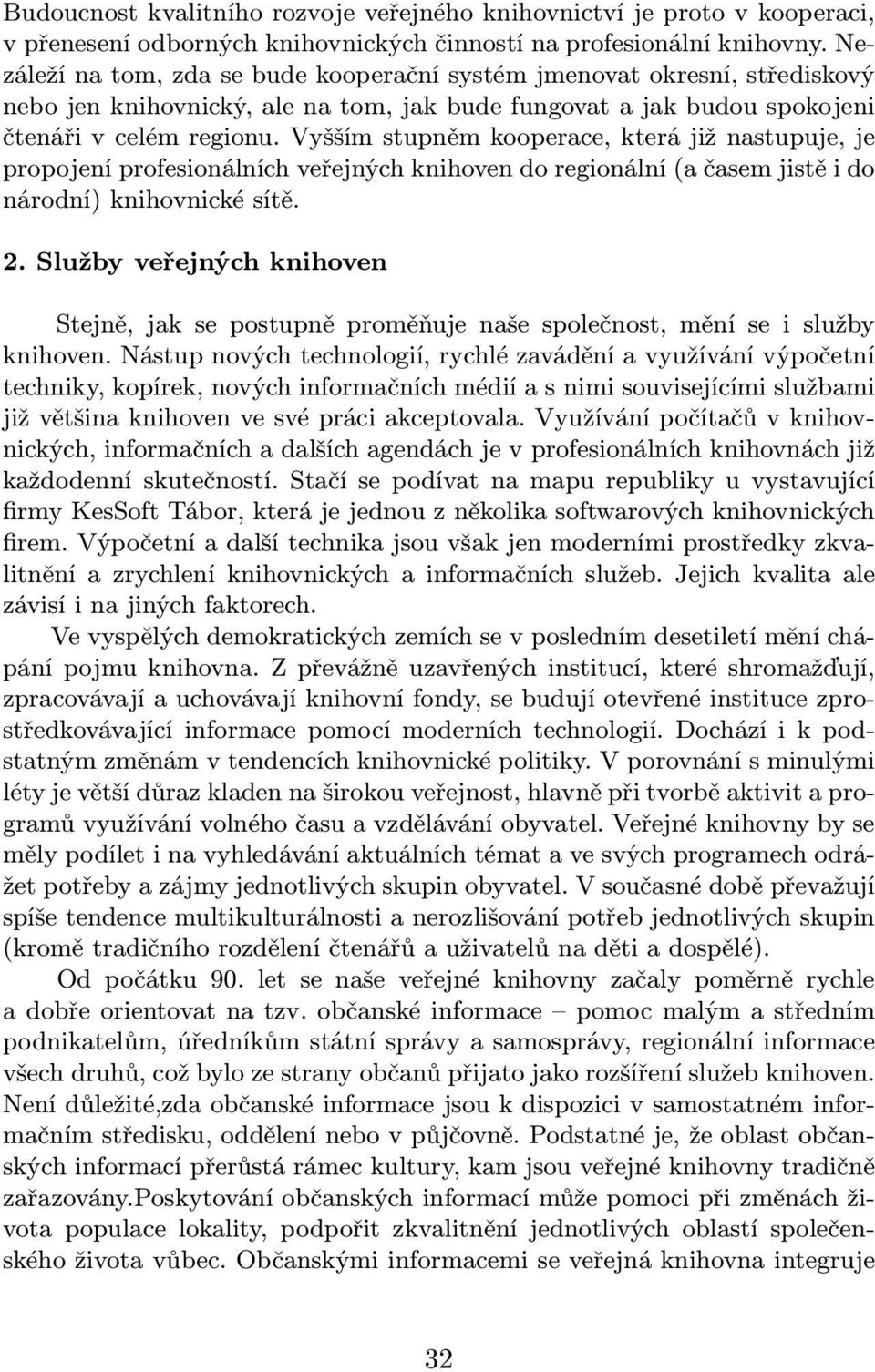 Vyšším stupněm kooperace, která již nastupuje, je propojení profesionálních veřejných knihoven do regionální(a časem jistě i do národní) knihovnické sítě. 2.