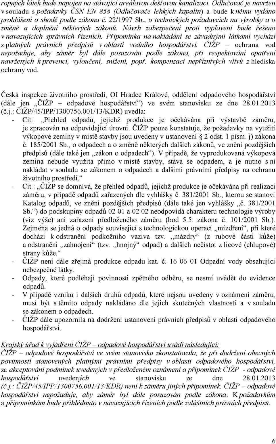 , o technických požadavcích na výrobky a o změně a doplnění některých zákonů. Návrh zabezpečení proti vyplavení bude řešeno v navazujících správních řízeních.