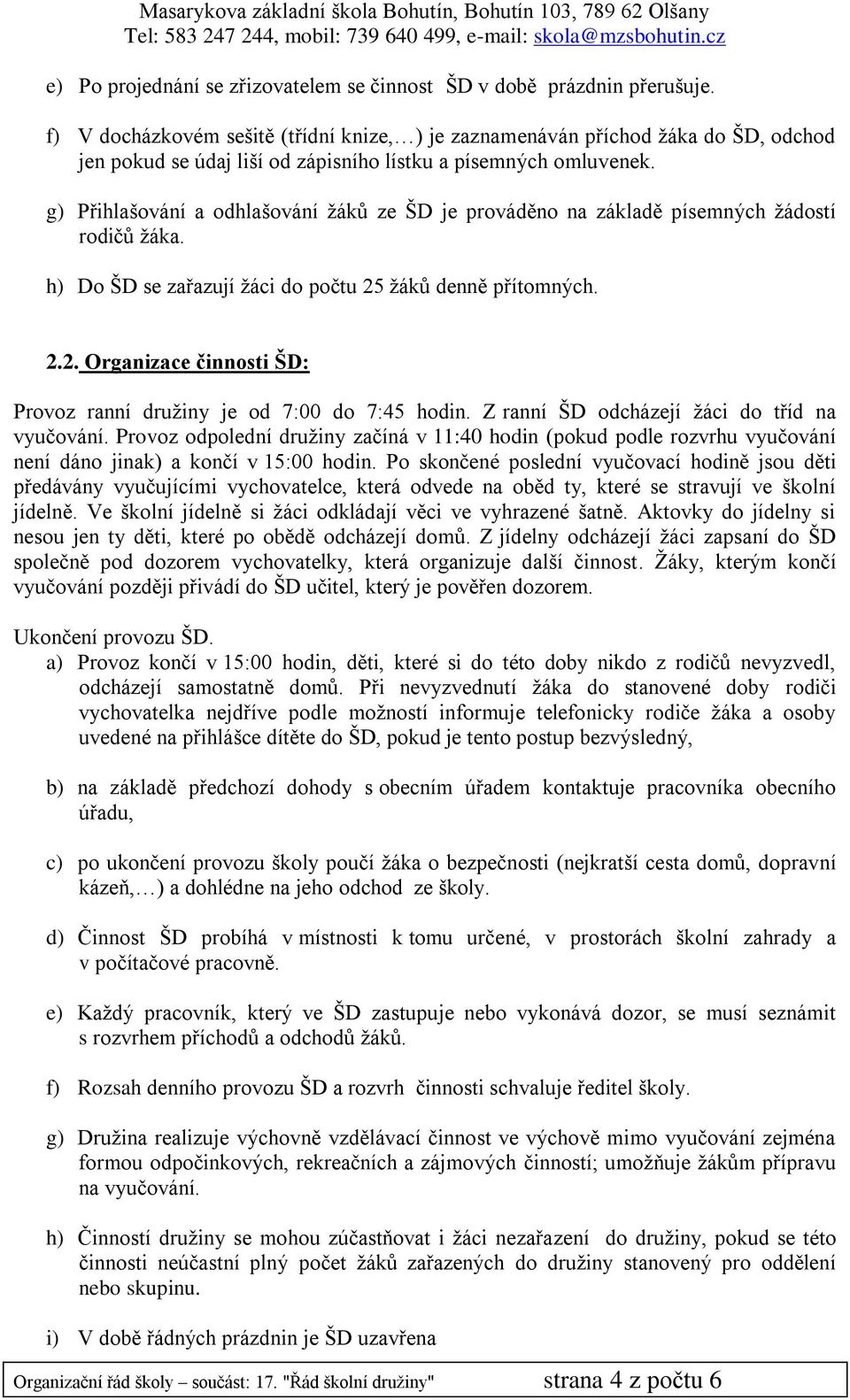 g) Přihlašování a odhlašování ţáků ze ŠD je prováděno na základě písemných ţádostí rodičů ţáka. h) Do ŠD se zařazují ţáci do počtu 25