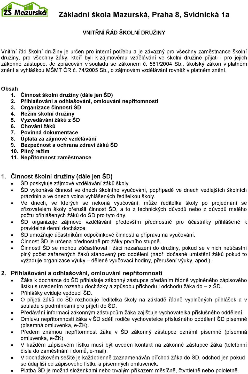 74/2005 Sb., o zájmovém vzdělávání rovněž v platném znění. Obsah 1. Činnost školní družiny (dále jen ŠD) 2. Přihlašování a odhlašování, omlouvání nepřítomnosti 3. Organizace činnosti ŠD 4.