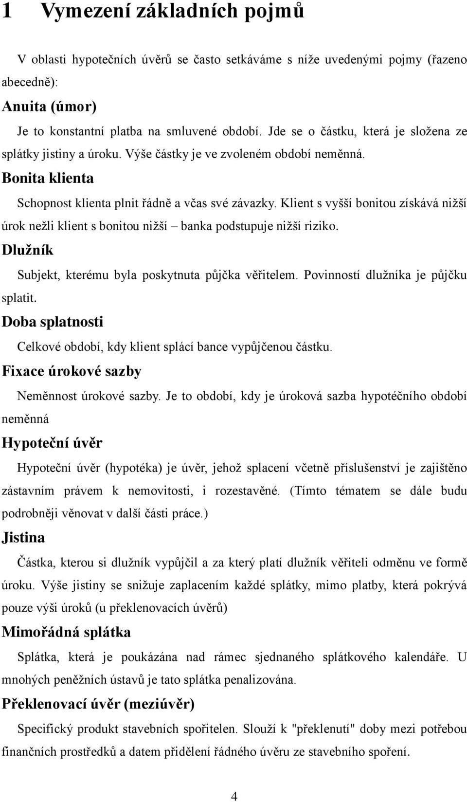 Klient s vyšší bonitou získává nižší úrok nežli klient s bonitou nižší banka podstupuje nižší riziko. Dlužník Subjekt, kterému byla poskytnuta půjčka věřitelem. Povinností dlužníka je půjčku splatit.