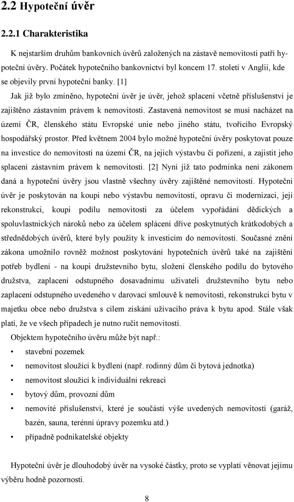 Zastavená nemovitost se musí nacházet na území ČR, členského státu Evropské unie nebo jiného státu, tvořícího Evropský hospodářský prostor.