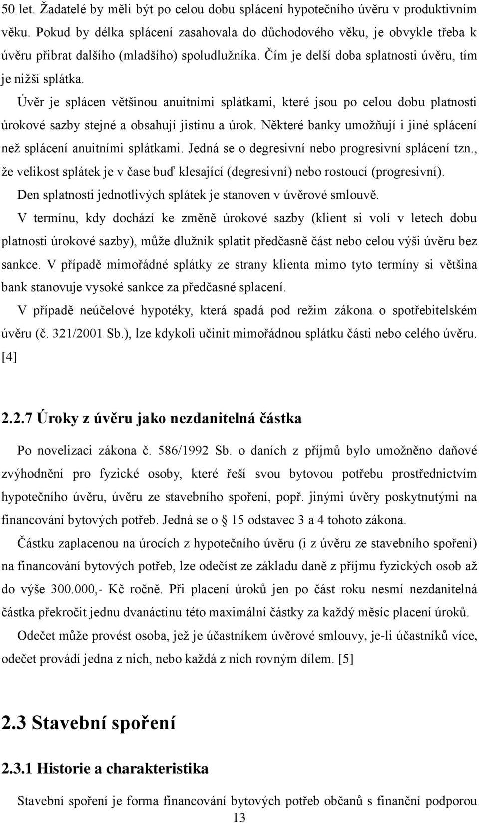 Úvěr je splácen většinou anuitními splátkami, které jsou po celou dobu platnosti úrokové sazby stejné a obsahují jistinu a úrok.