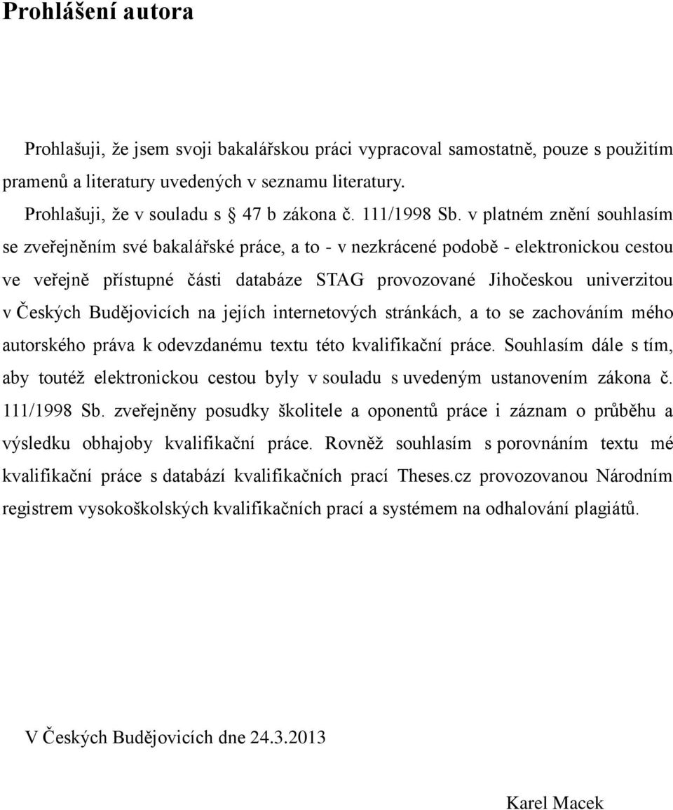 v platném znění souhlasím se zveřejněním své bakalářské práce, a to - v nezkrácené podobě - elektronickou cestou ve veřejně přístupné části databáze STAG provozované Jihočeskou univerzitou v Českých