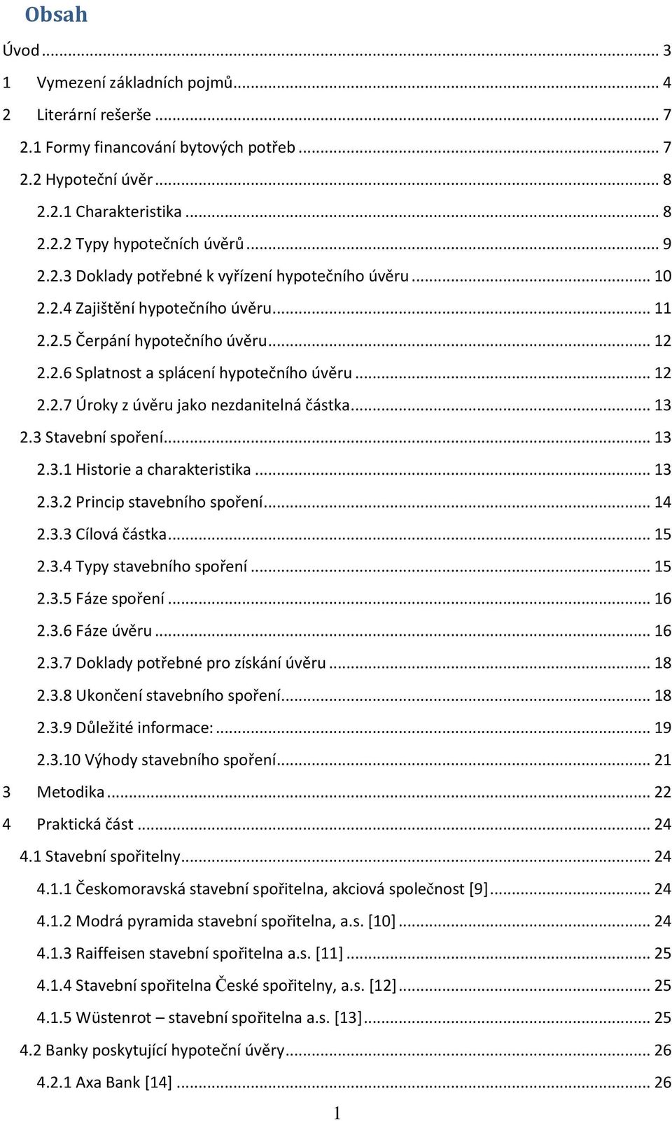 .. 13 2.3 Stavební spoření... 13 2.3.1 Historie a charakteristika... 13 2.3.2 Princip stavebního spoření... 14 2.3.3 Cílová částka... 15 2.3.4 Typy stavebního spoření... 15 2.3.5 Fáze spoření... 16 2.
