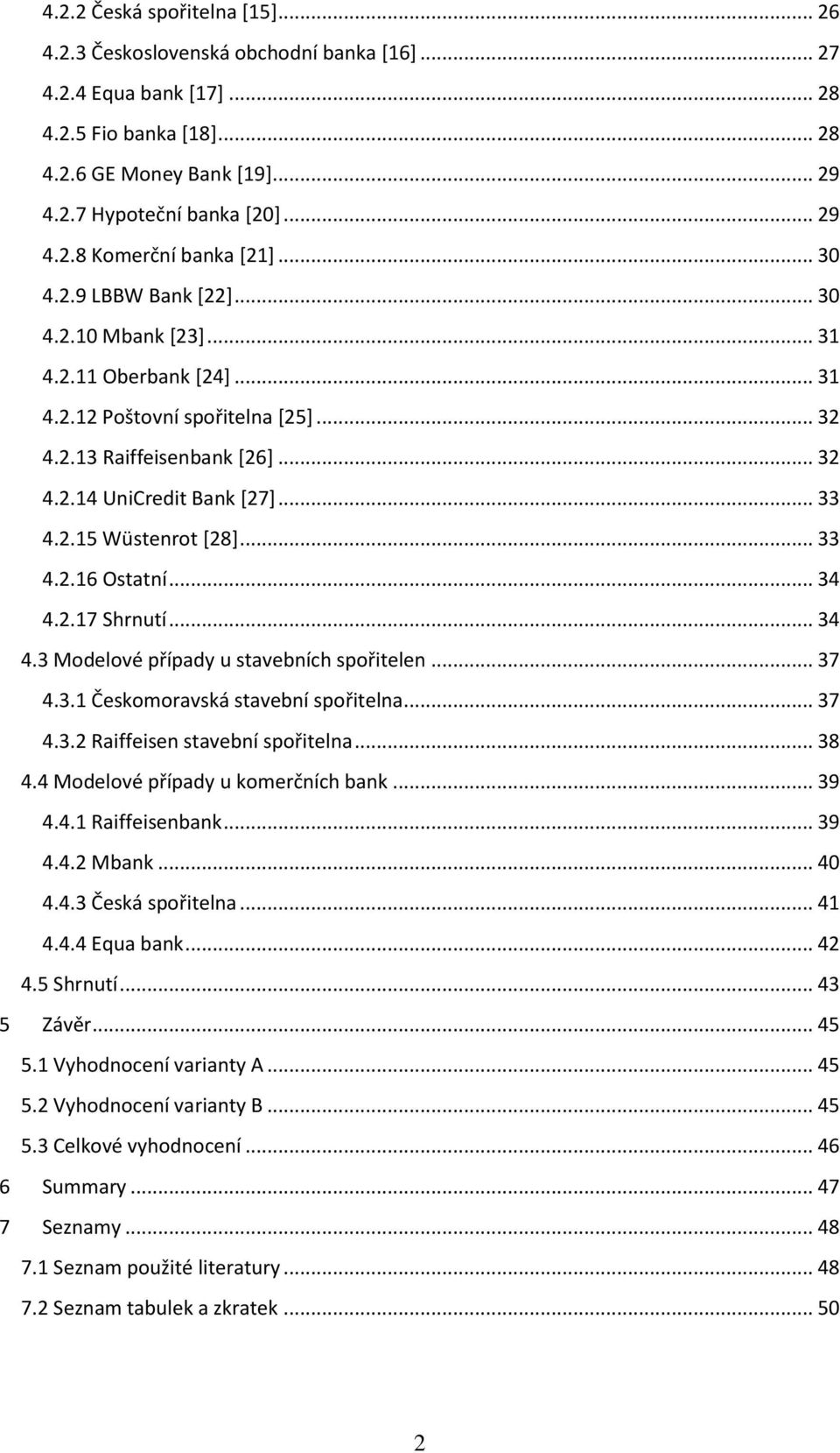 .. 33 4.2.16 Ostatní... 34 4.2.17 Shrnutí... 34 4.3 Modelové případy u stavebních spořitelen... 37 4.3.1 Českomoravská stavební spořitelna... 37 4.3.2 Raiffeisen stavební spořitelna... 38 4.