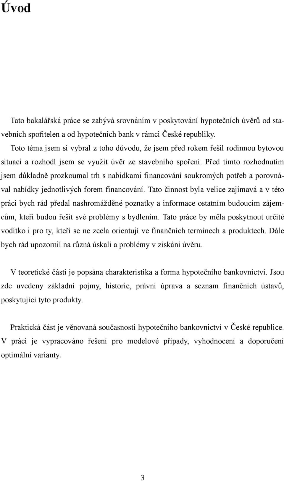 Před tímto rozhodnutím jsem důkladně prozkoumal trh s nabídkami financování soukromých potřeb a porovnával nabídky jednotlivých forem financování.