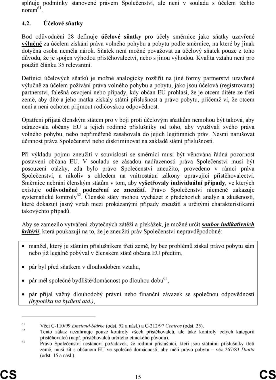 osoba neměla nárok. Sňatek není možné považovat za účelový sňatek pouze z toho důvodu, že je spojen výhodou přistěhovalectví, nebo s jinou výhodou.