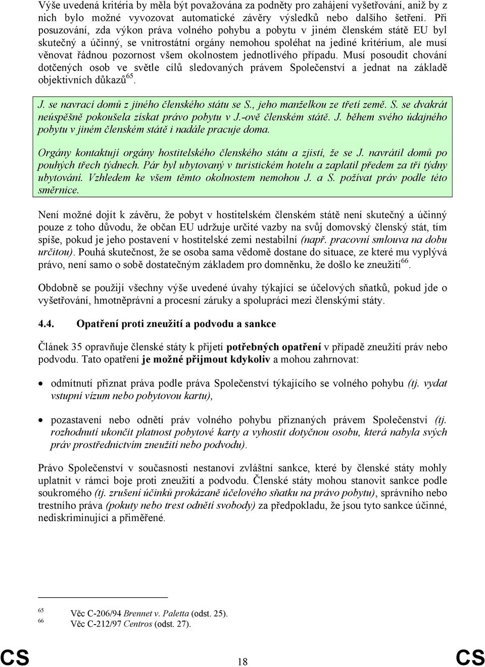 všem okolnostem jednotlivého případu. Musí posoudit chování dotčených osob ve světle cílů sledovaných právem Společenství a jednat na základě objektivních důkazů 65. J.