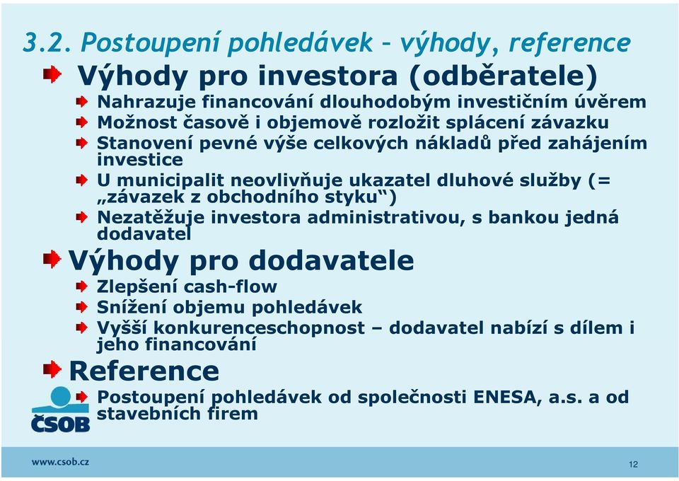 závazek z obchodního styku ) Nezatěžuje investora administrativou, s bankou jedná dodavatel Výhody pro dodavatele Zlepšení cash-flow Snížení objemu