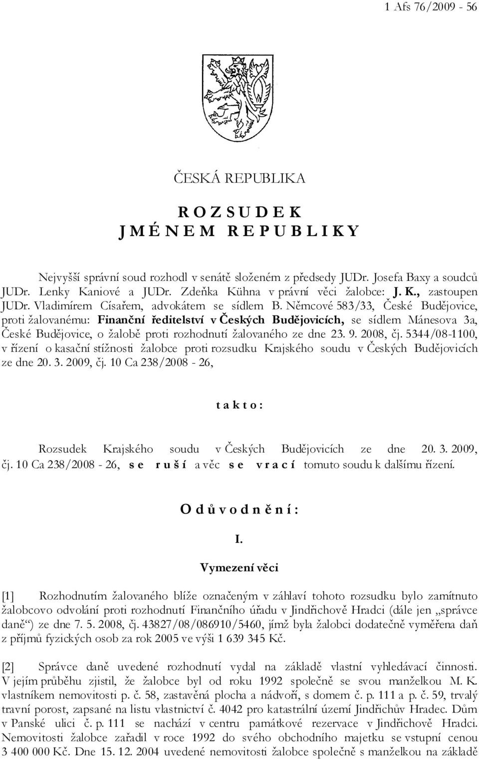 Němcové 583/33, České Budějovice, proti žalovanému: Finanční ředitelství v Českých Budějovicích, se sídlem Mánesova 3a, České Budějovice, o žalobě proti rozhodnutí žalovaného ze dne 23. 9. 2008, čj.