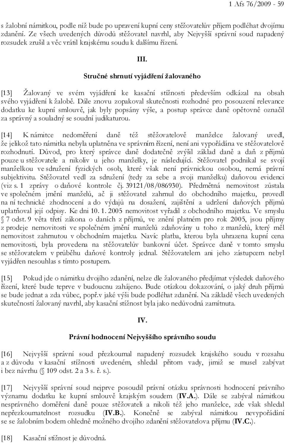 Stručné shrnutí vyjádření žalovaného [13] Žalovaný ve svém vyjádření ke kasační stížnosti především odkázal na obsah svého vyjádření k žalobě.