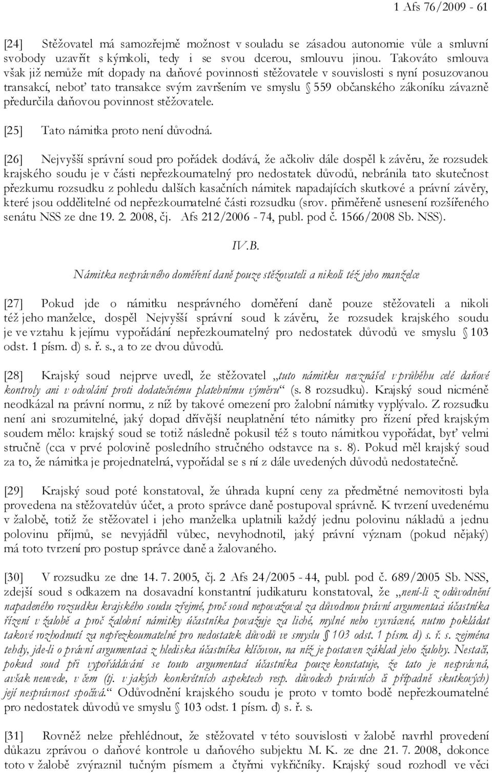 předurčila daňovou povinnost stěžovatele. [25] Tato námitka proto není důvodná.