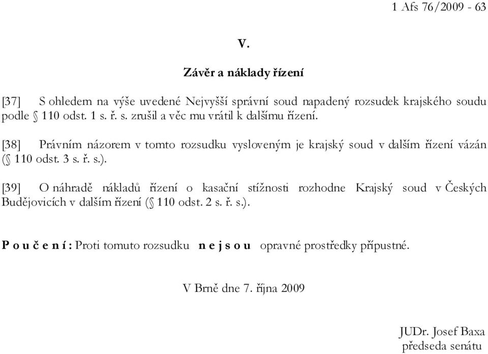 [38] Právním názorem v tomto rozsudku vysloveným je krajský soud v dalším řízení vázán ( 110 odst. 3 s. ř. s.).