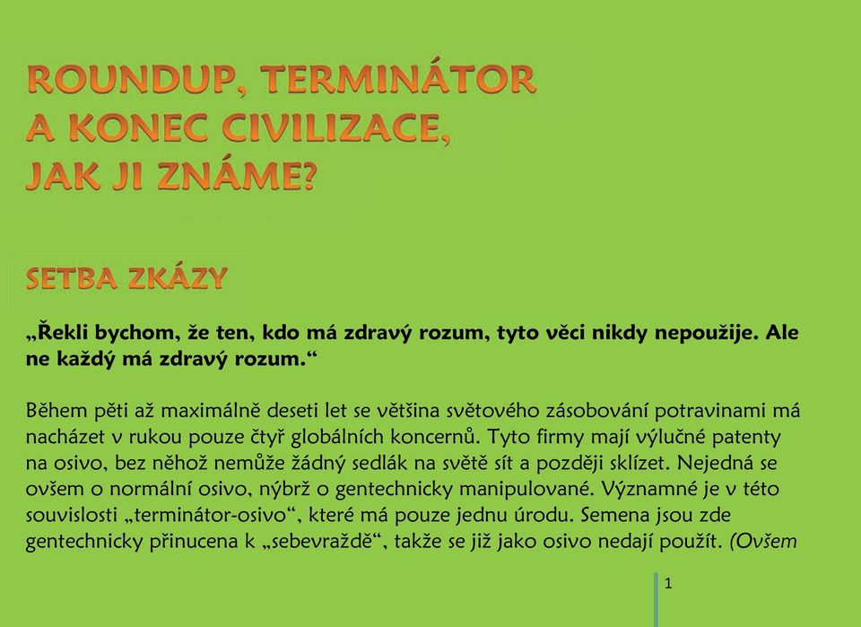 Tyto firmy mají výlučné patenty na osivo, bez něhož nemůže žádný sedlák na světě sít a později sklízet.