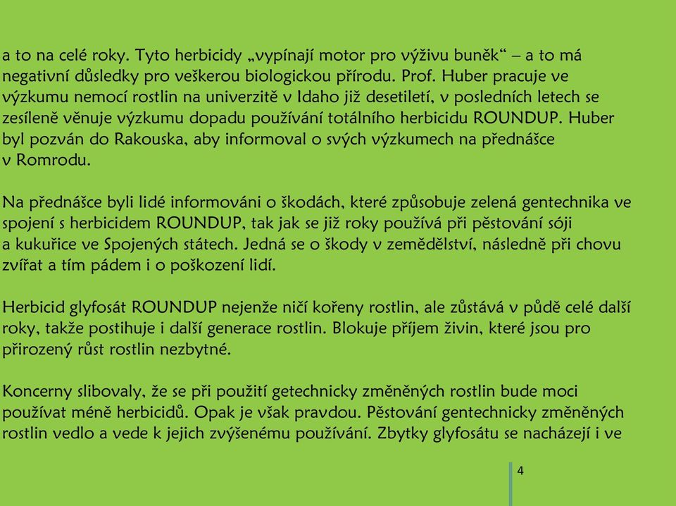 Huber byl pozván do Rakouska, aby informoval o svých výzkumech na přednášce v Romrodu.