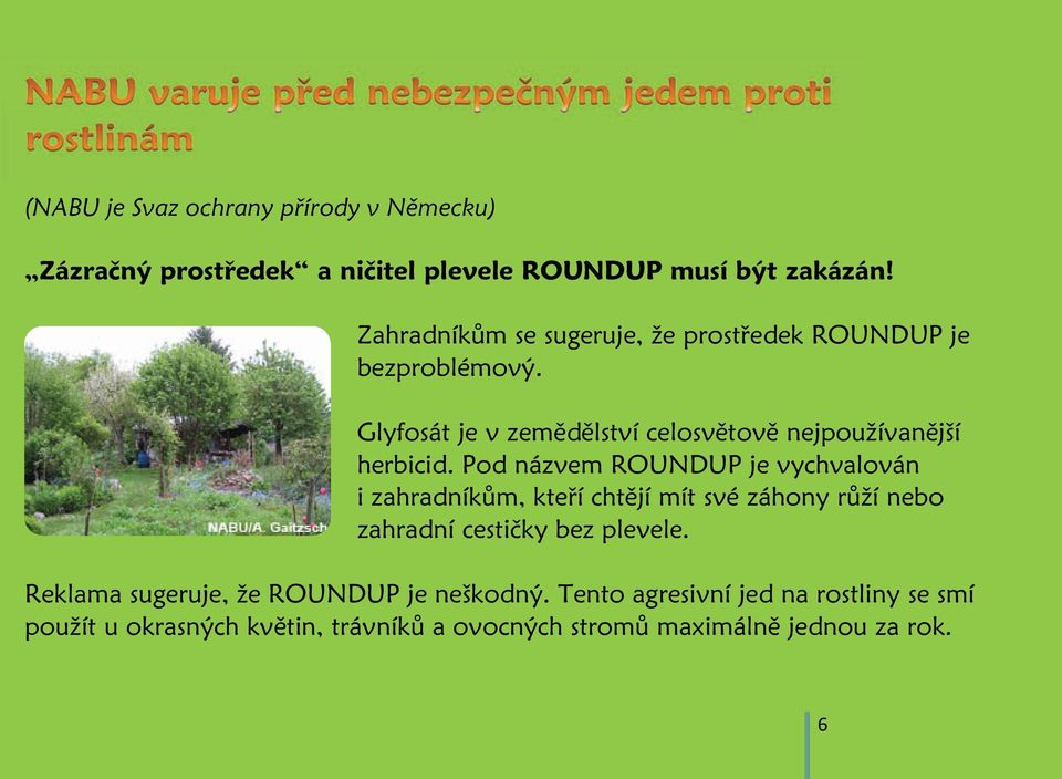 Pod názvem ROUNDUP je vychvalován i zahradníkům, kteří chtějí mít své záhony růží nebo zahradní cestičky bez plevele.