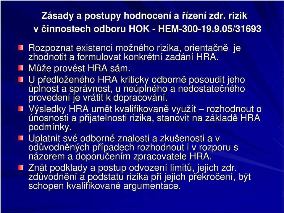 U pedloženého HRA kriticky odborn posoudit jeho úplnost a správnost, u neúplného a nedostateného provedení je vrátit k dopracování.