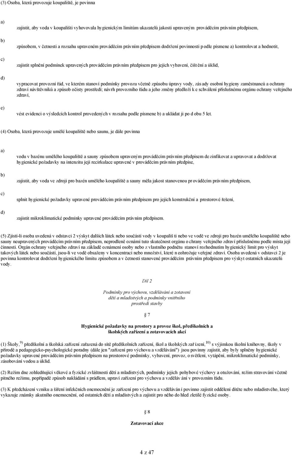 vybavení, čišt ění a úklid, vypracovat provozní řád, ve kterém stanoví podmínky provozu včetně způsobu úpravy vody, zás ady osobní hygieny zaměstnanců a ochrany zdraví návštěvníků a způsob očisty