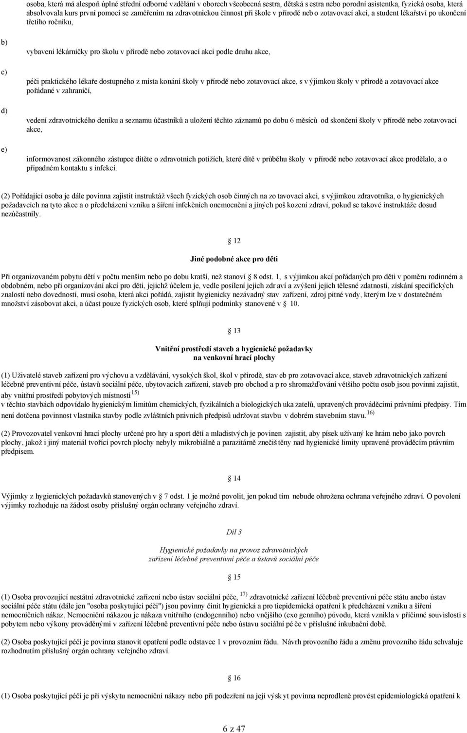 péči praktického lékaře dostupného z místa konání školy v přírodě nebo zotavovací akce, s v ýjimkou školy v přírodě a zotavovací akce pořádané v zahraničí, vedení zdravotnického deníku a seznamu