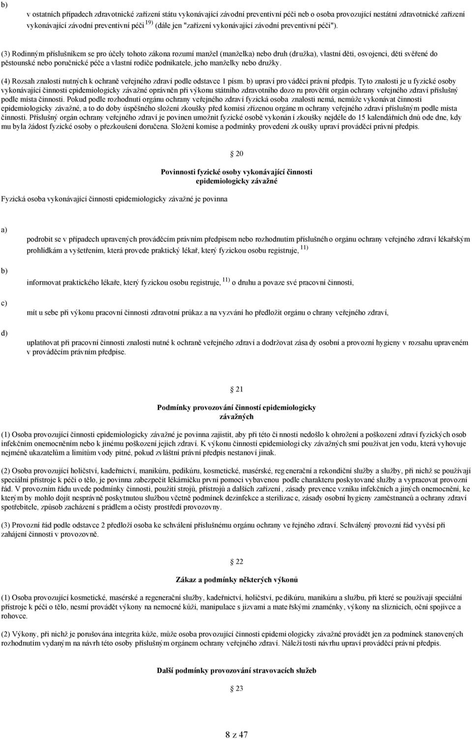 (3) Rodinným příslušníkem se pro účely tohoto zákona rozumí manžel (manželk nebo druh (dr užk, vlastní děti, osvojenci, děti svěřené do pěstounské nebo poručnické péče a vlastní rodiče podnikatele,