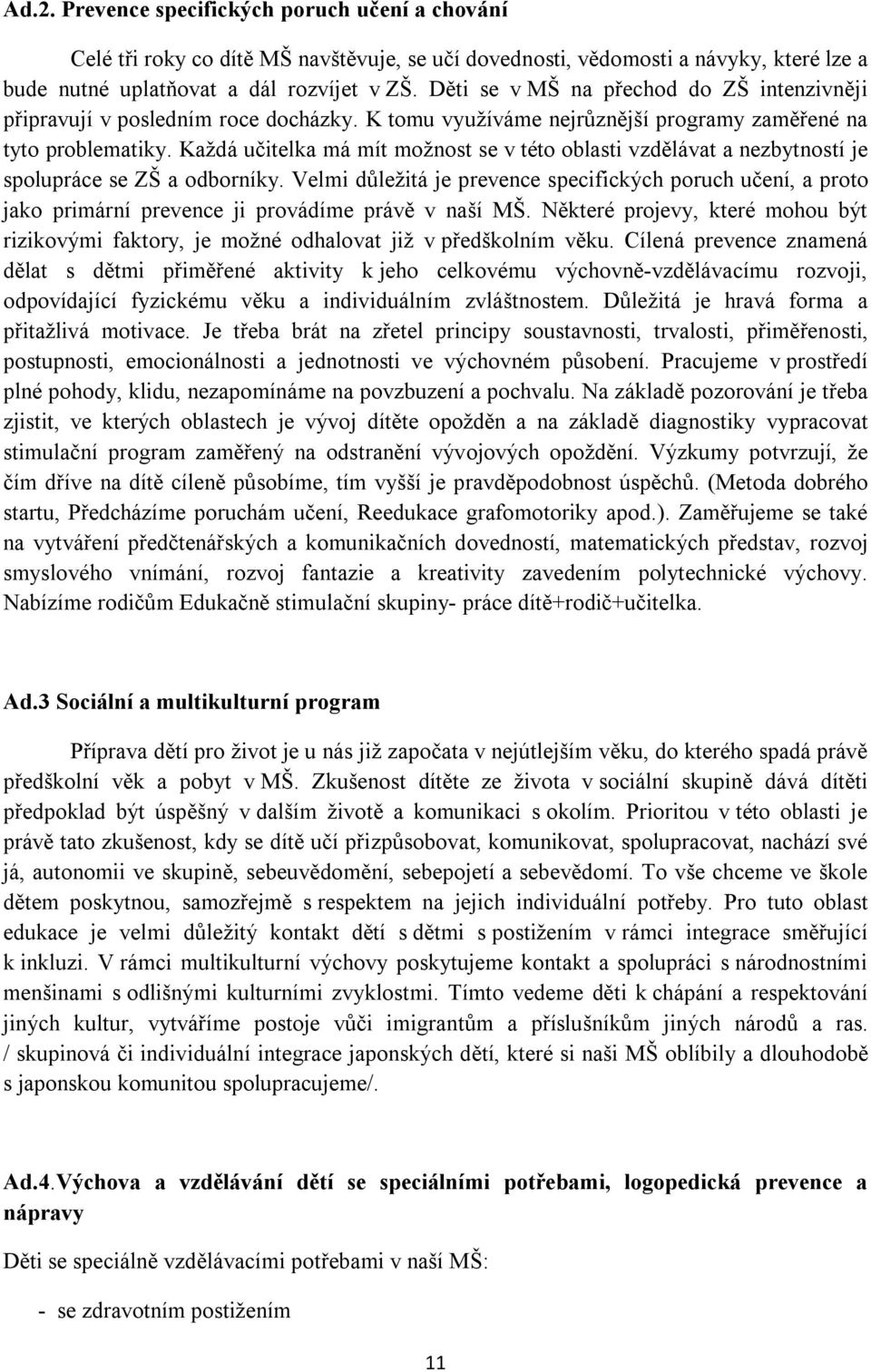 Každá učitelka má mít možnost se v této oblasti vzdělávat a nezbytností je spolupráce se ZŠ a odborníky.