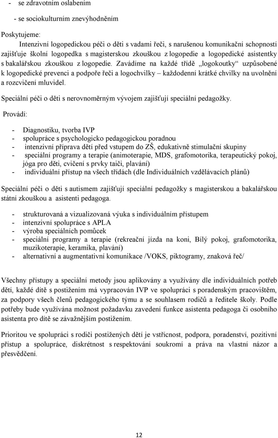 Zavádíme na každé třídě logokoutky uzpůsobené k logopedické prevenci a podpoře řeči a logochvilky každodenní krátké chvilky na uvolnění a rozcvičení mluvidel.