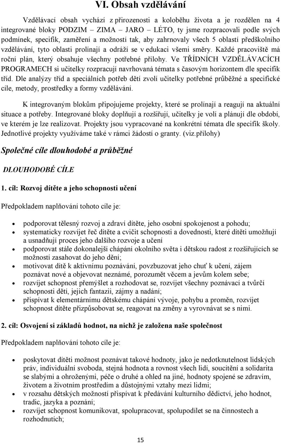 Každé pracoviště má roční plán, který obsahuje všechny potřebné přílohy. Ve TŘÍDNÍCH VZDĚLÁVACÍCH PROGRAMECH si učitelky rozpracují navrhovaná témata s časovým horizontem dle specifik tříd.