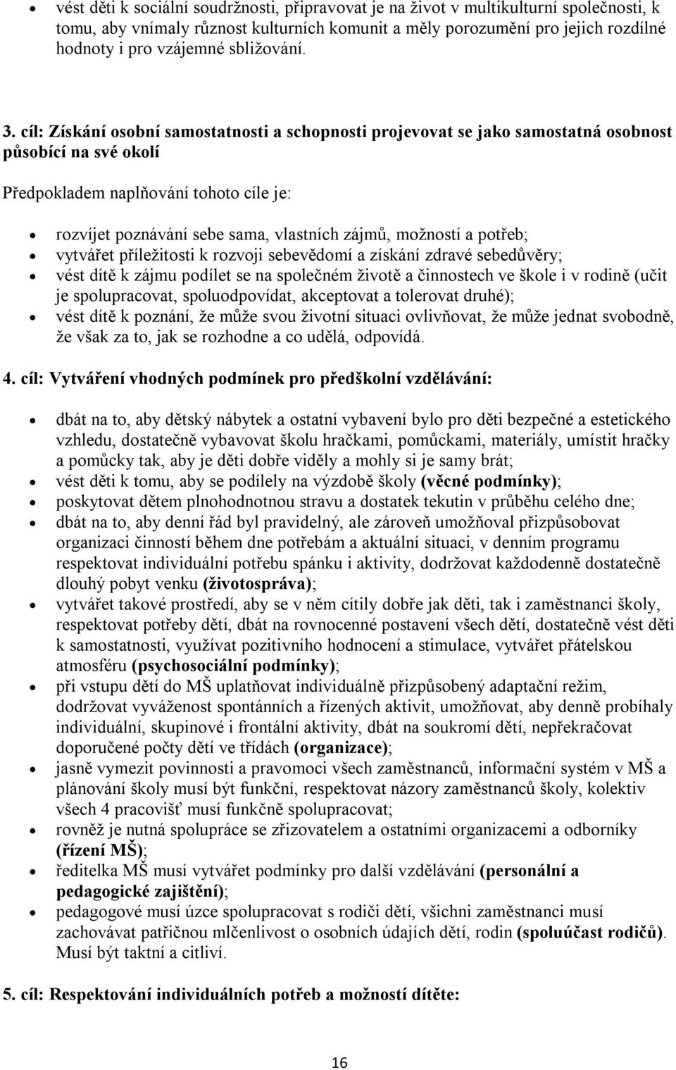 cíl: Získání osobní samostatnosti a schopnosti projevovat se jako samostatná osobnost působící na své okolí Předpokladem naplňování tohoto cíle je: rozvíjet poznávání sebe sama, vlastních zájmů,