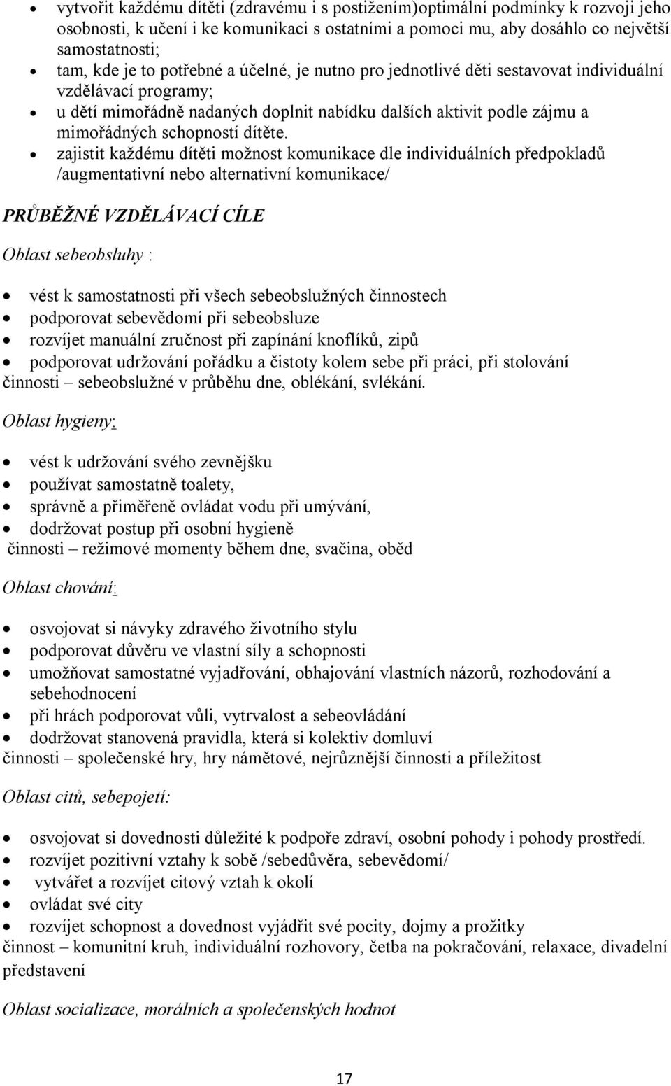 zajistit každému dítěti možnost komunikace dle individuálních předpokladů /augmentativní nebo alternativní komunikace/ PRŮBĚŽNÉ VZDĚLÁVACÍ CÍLE Oblast sebeobsluhy : vést k samostatnosti při všech