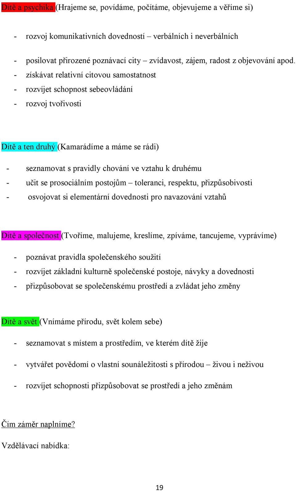 - získávat relativní citovou samostatnost - rozvíjet schopnost sebeovládání - rozvoj tvořivosti Dítě a ten druhý (Kamarádíme a máme se rádi) - seznamovat s pravidly chování ve vztahu k druhému - učit