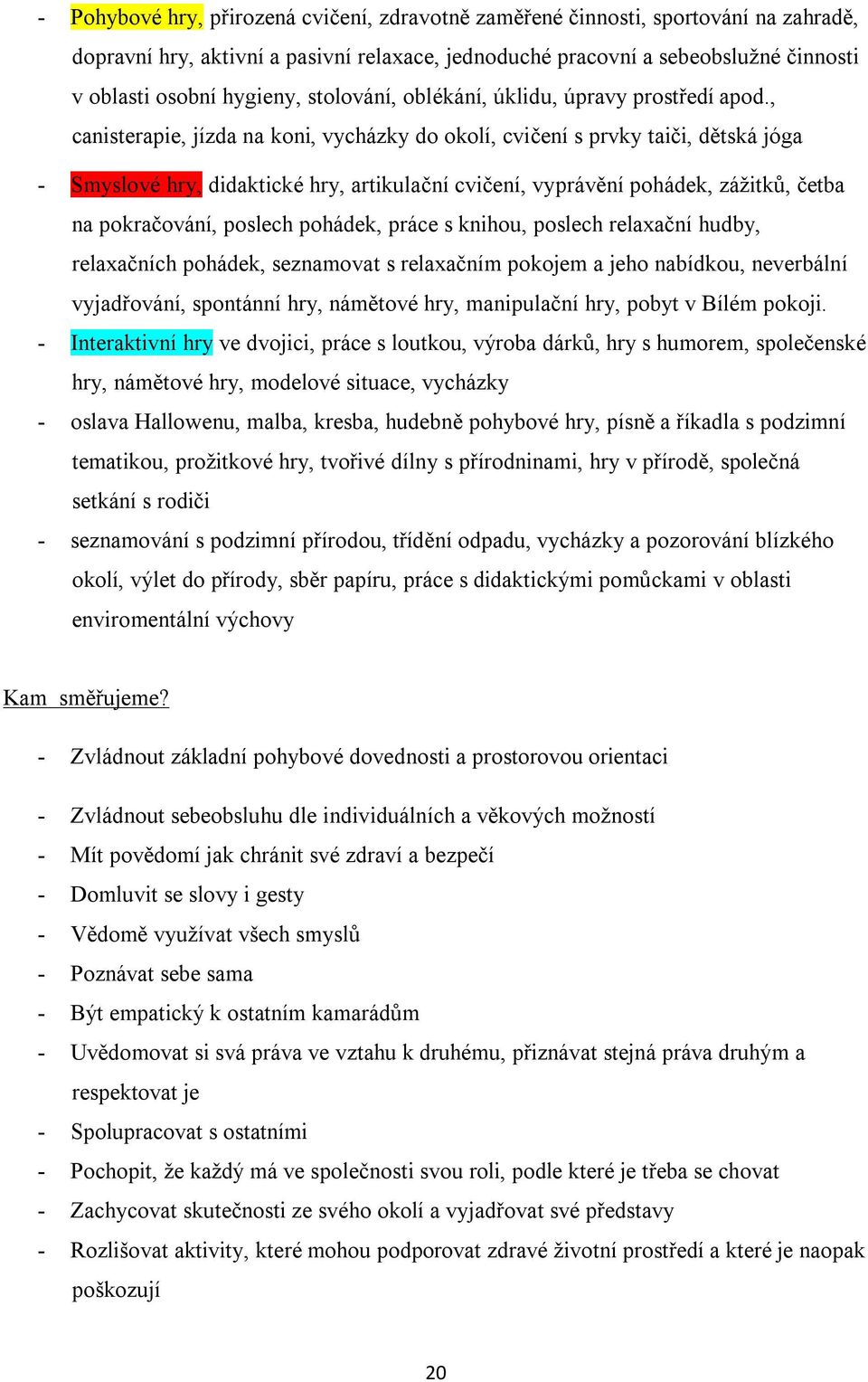 , canisterapie, jízda na koni, vycházky do okolí, cvičení s prvky taiči, dětská jóga - Smyslové hry, didaktické hry, artikulační cvičení, vyprávění pohádek, zážitků, četba na pokračování, poslech