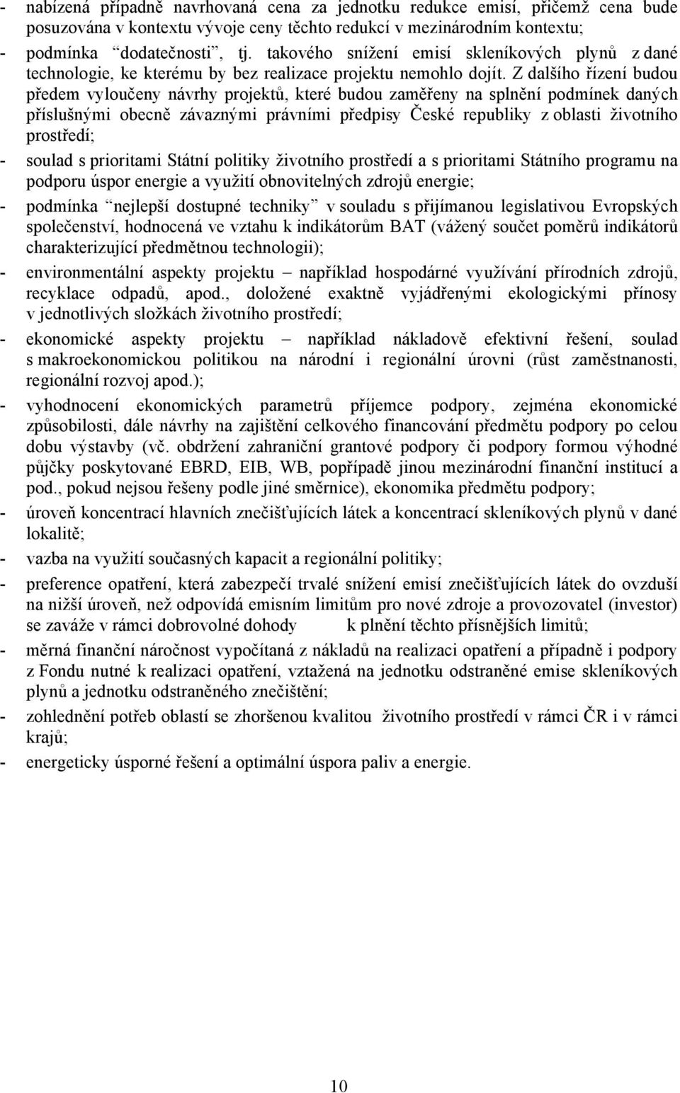 Z dalšího řízení budou předem vyloučeny návrhy projektů, které budou zaměřeny na splnění podmínek daných příslušnými obecně závaznými právními předpisy České republiky z oblasti životního prostředí;