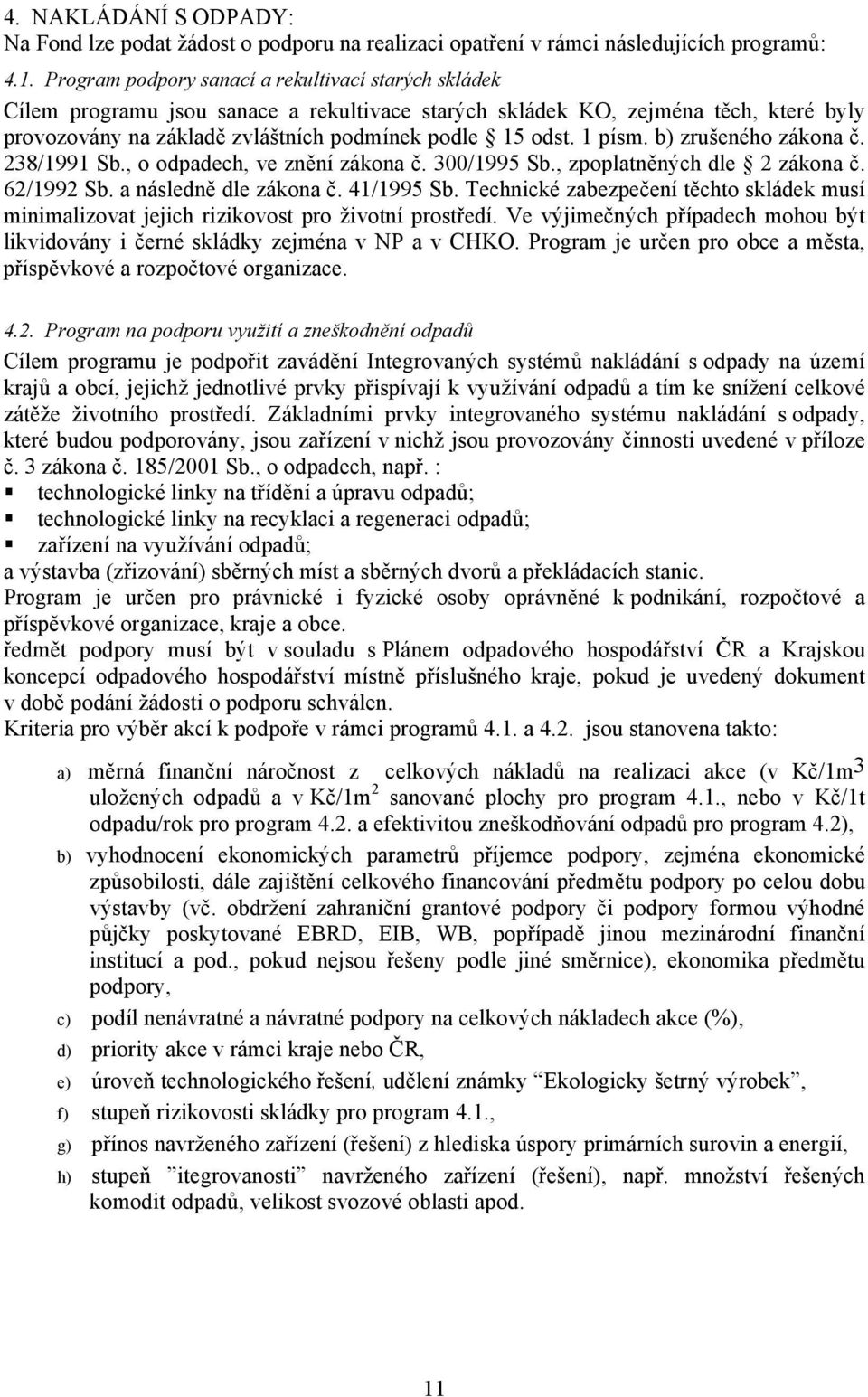 1 písm. b) zrušeného zákona č. 238/1991 Sb., o odpadech, ve znění zákona č. 300/1995 Sb., zpoplatněných dle 2 zákona č. 62/1992 Sb. a následně dle zákona č. 41/1995 Sb.