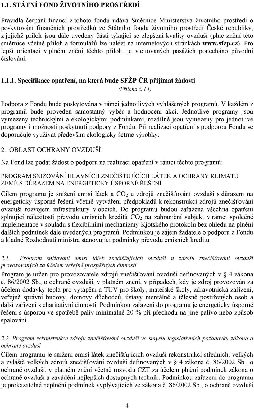 Pro lepší orientaci v plném znění těchto příloh, je v citovaných pasážích ponecháno původní číslování. 1.1.1. Specifikace opatření, na která bude SFŽP ČR přijímat žádosti (Příloha č. I.