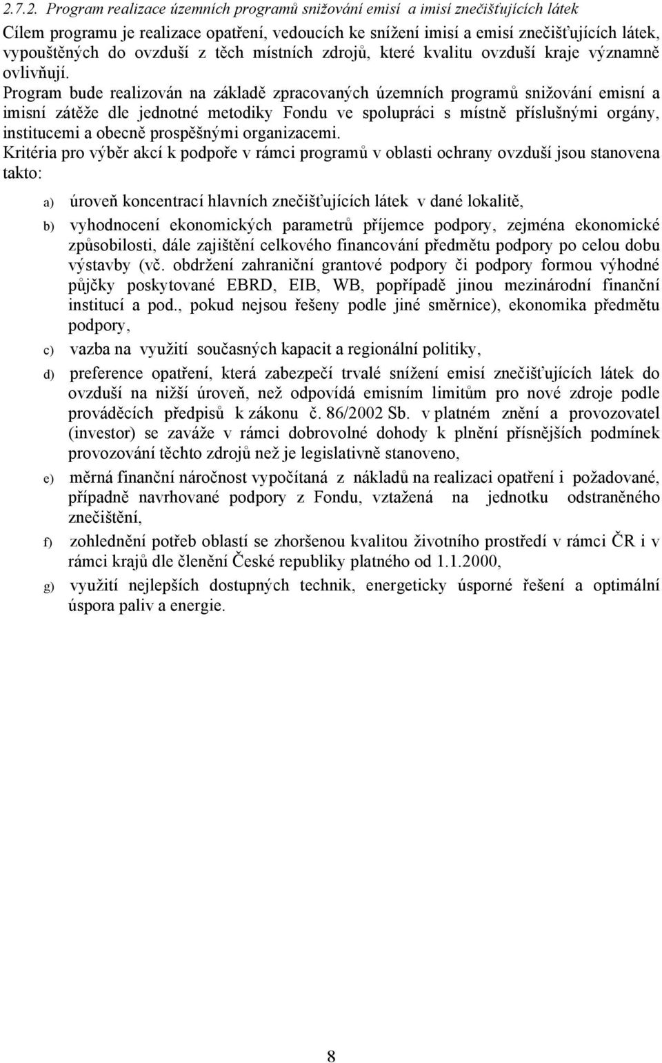 Program bude realizován na základě zpracovaných územních programů snižování emisní a imisní zátěže dle jednotné metodiky Fondu ve spolupráci s místně příslušnými orgány, institucemi a obecně