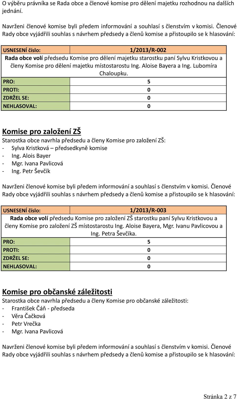 Komise pro založení ZŠ Starostka obce navrhla předsedu a členy Komise pro založení ZŠ: - Sylva Kristková předsedkyně komise - Ing. Alois Bayer - Mgr. Ivana Pavlicová - Ing.