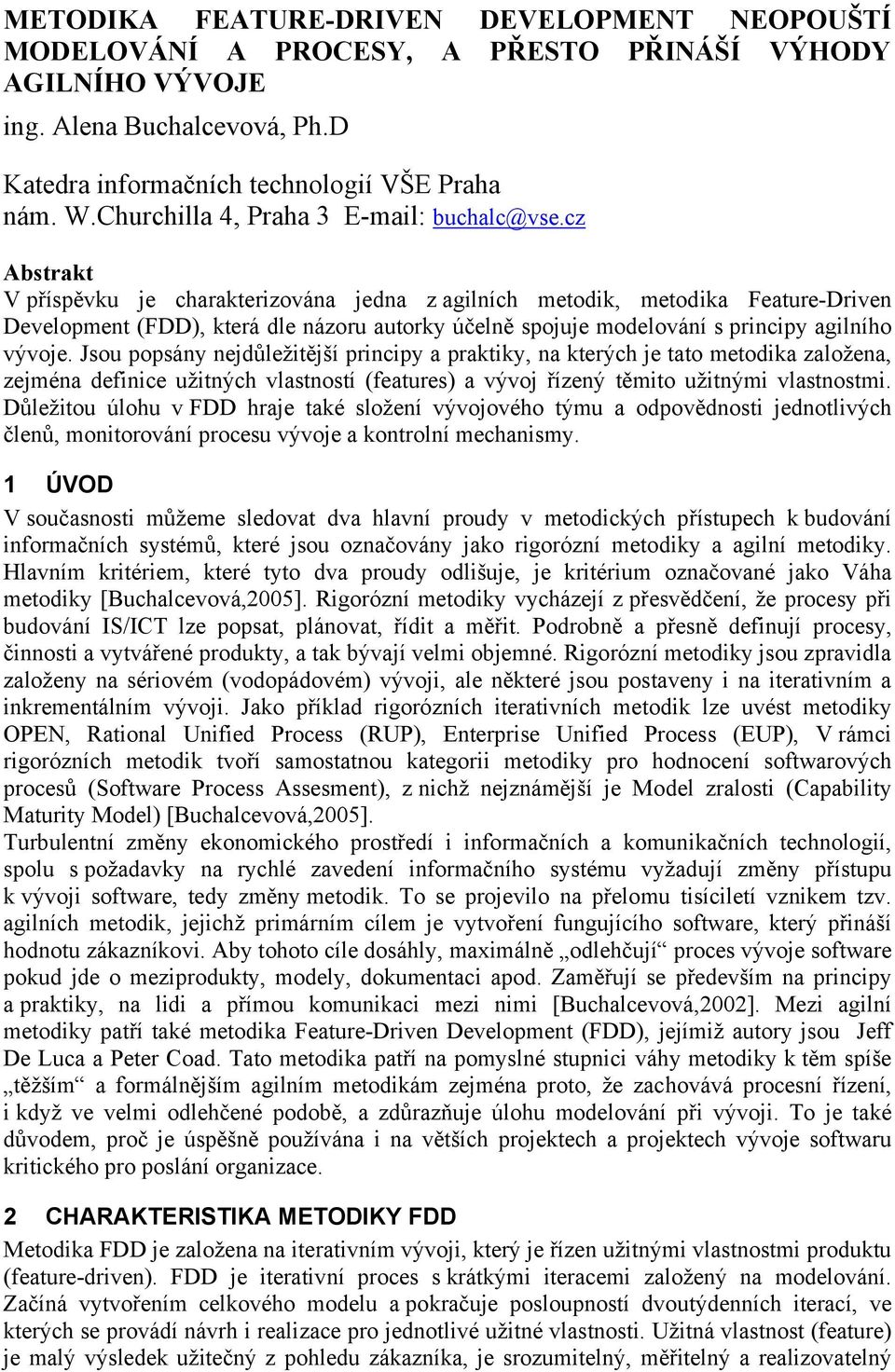 cz Abstrakt V příspěvku je charakterizována jedna z agilních metodik, metodika Feature-Driven Development (FDD), která dle názoru autorky účelně spojuje modelování s principy agilního vývoje.